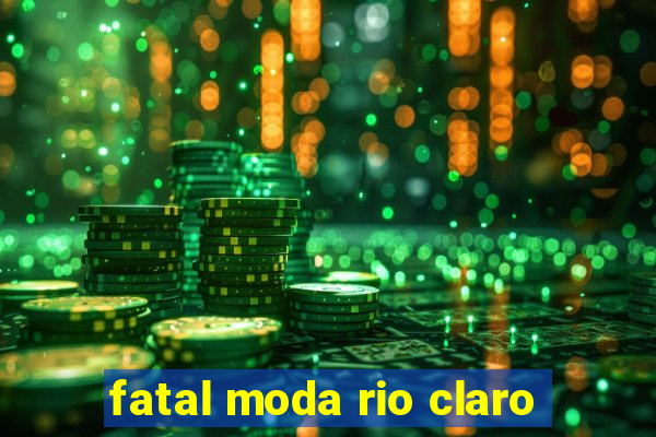 fatal moda rio claro